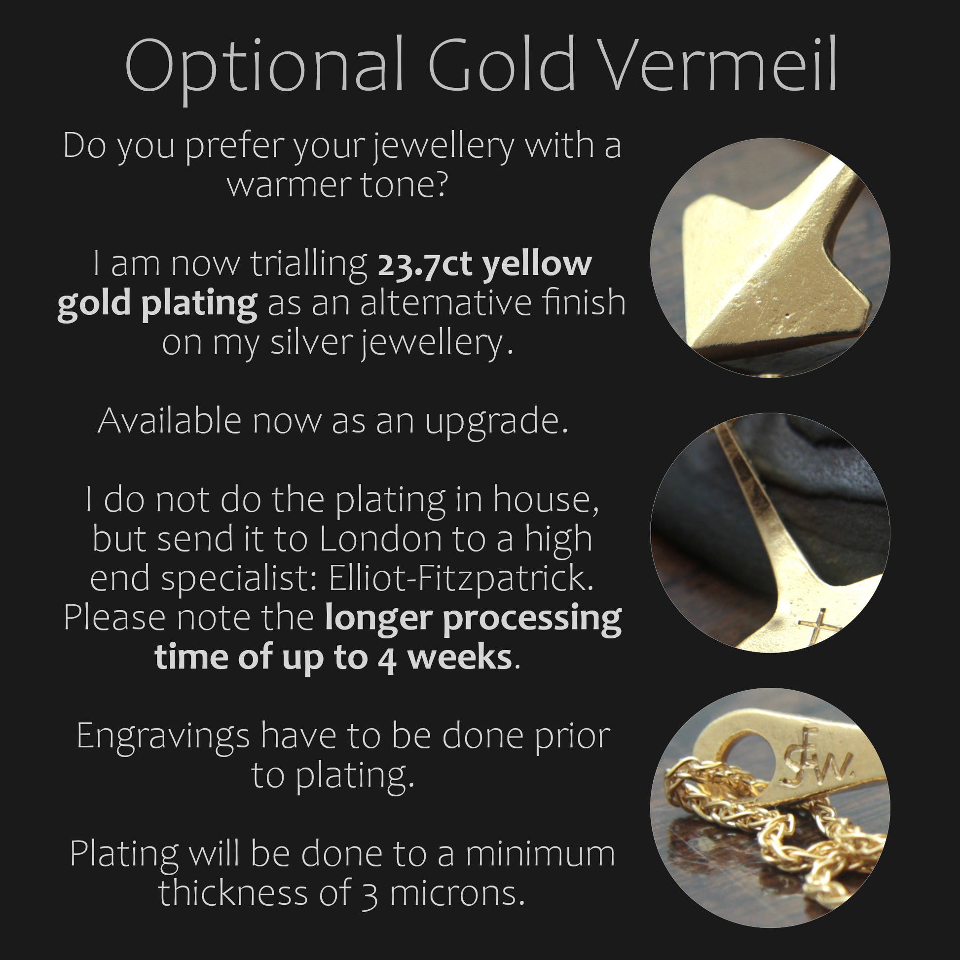 Info Sheet on Gold Vermeil. 24ct Yellowgold 3 micron thick plating on sterling silver. 4 weeks processing time.